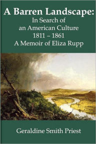 Title: A Barren Landscape: In Search of an American Culture 1811 - 1861; A Memoir of Eliza Rupp, Author: Geraldine Smith Priest