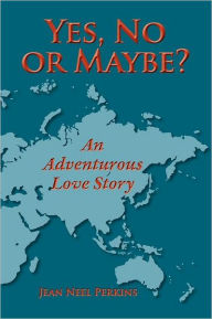 Title: Yes, No, or Maybe? an Adventurous Love Story, Author: Jean Neel Perkins