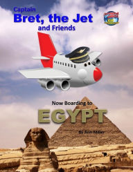 Title: Captain Bret, the Jet and Friends: Now Boarding to Egypt, Author: Ann MD Miller