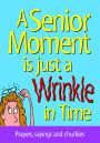 A Senior Moment is Just A Wrinkle in Time: Prayers, sayings and chuckles