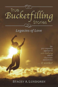 Title: True Bucketfilling Stories: Legacies of Love, Author: Stacey A Lundgren