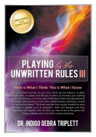 Title: Playing by the Unwritten Rules: Here is What I Think: This is What I Know, Author: Indigo Debra Triplett