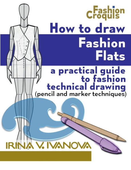 How to draw fashion flats: A practical guide to fashion technical drawing (pencil and marker techniques)