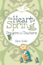 The Heart of Spring: Prayers For Teachers