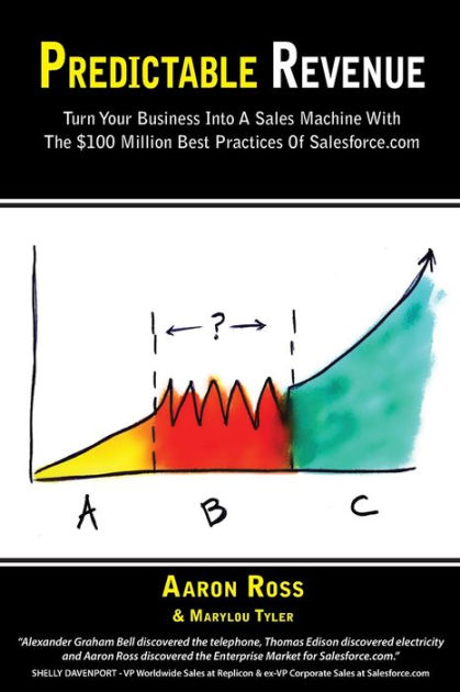 Predictable Revenue Turn Your Business Into A Sales Machine With The 100 Million Best Practices Of Salesforce Com By Aaron Ross Marylou Tyler Paperback Barnes Noble