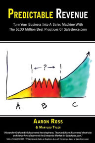 Title: Predictable Revenue: Turn Your Business Into a Sales Machine with the $100 Million Best Practices of Salesforce.com, Author: Aaron Ross