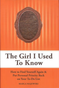The Girl I Used To Know: How to Find Yourself Again & Put Personal Priority Back On Your To-Do-List