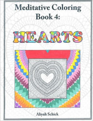 Title: Hearts: Meditative Coloring Book 4: Adult Coloring for relaxation, stress reduction, meditation, spiritual connection, prayer, centering, healing, and coming into your deep true self; for ages 9-109., Author: Aliyah Schick