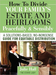 How To Divide Your Family's Estate And Heirlooms Peacefully And Sensibly