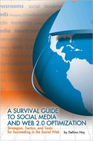 Title: A Survival Guide to Social Media and Web 2.0 Optimization: Strategies, Tactics, and Tools for Succeeding in the Social Web, Author: Deltina Hay