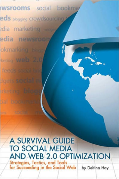 A Survival Guide to Social Media and Web 2.0 Optimization: Strategies, Tactics, and Tools for Succeeding in the Social Web