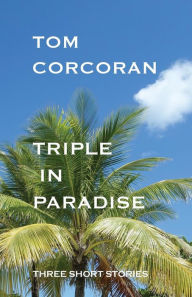 Title: Triple in Paradise: Three Short Stories by the Author of the Alex Rutledge Mysteries, Author: Tom Corcoran