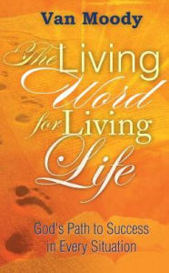 Title: The Living Word for Living LIfe: God's Path to Success in Every Situation, Author: Van Moody