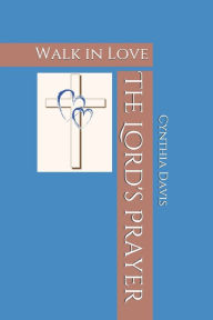 Title: The Lord's Prayer: Walk in Love, Author: Cynthia Davis