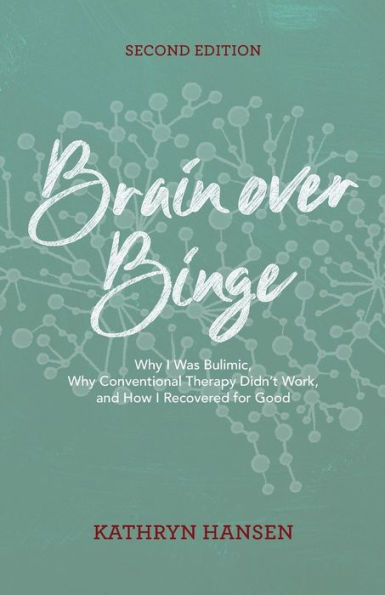 Brain over Binge: Why I Was Bulimic, Why Conventional Therapy Didn't Work, and How I Recovered for Good