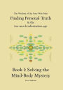 Solving the Mind Body Mystery: (Finding Personal Truth - in the too-much-information age) Book 1