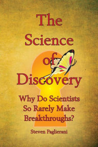Title: The Science of Discovery (Why do scientists so rarely make breakthroughs), Author: Steven Paglierani