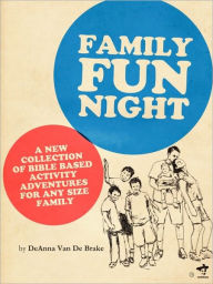 Title: Family Fun Night: Bible Based adventures and games for any size family., Author: Deanna Van De Brake
