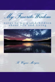 My Favorite Wisdom: Notes to My Grandchildren about Life and Living