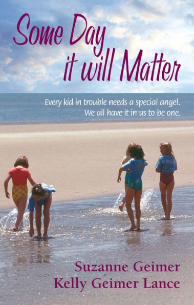 Some Day It Will Matter: Every Kid in Trouble Needs a Special Angel. We All Have it in Us to be One.