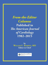 Title: From-the-Editor Columns Published in the American Journal of Cardiology, 1982-2015, Author: William C. Roberts