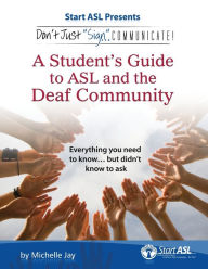 Title: Don't Just Sign... Communicate!: A Student's Guide to ASL and the Deaf Community, Author: Michelle Jay