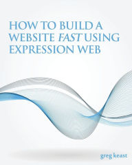 Title: How To Build A Website Fast Using Expression Web, Author: Greg Keast