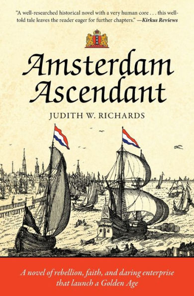 Amsterdam Ascendant: A novel of rebellion, faith, and daring enterprise that launch a Golden Age