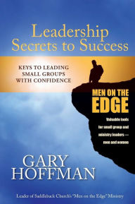 Title: Leadership Secrets to Success: Keys to Leading Small Groups With Confidence, Author: Gary Hoffman M.A.
