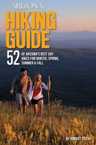 Title: Arizona Highways Hiking Guide: 52 of Arizona's Best Day Hikes for Winter, Spring, Summer & Fall, Author: Robert Stieve