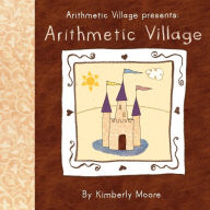 Title: Arithmetic Village Presents Arithmetic Village, Author: Kimberly Moore