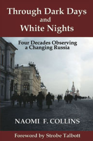 Title: Through Dark Days and White Nights: Four Decades Observing a Changing Russia, Author: Naomi F. Collins