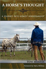 Title: A Horse's Thought. A Journey into Honest Horsemanship, Author: Tom Moates