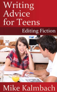 Title: Writing Advice for Teens: Editing Fiction, Author: Mike Kalmbach