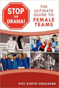 Title: Stop The Drama! The Ultimate Guide to Female Teams, Author: Doc Robyn Odegaard