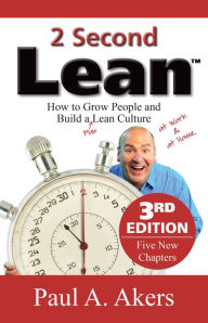 Title: 2 Second Lean - 3rd Edition: How to Grow People and Build a Fun Lean Culture, Author: Paul A. Akers
