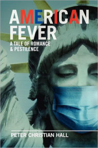 Title: American Fever: A Tale of Romance & Pestilence, Author: Peter Christian Hall