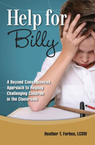 Title: Help for Billy: A Beyond Consequences Approach to Helping Children in the Classroom, Author: Heather T. Forbes