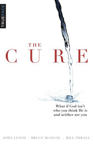 The Cure: What If God Isn't Who You Think He Is and Neither Are You?