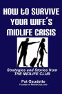 How To Survive Your Wife's Midlife Crisis: Strategies and Stories from The Midlife Club