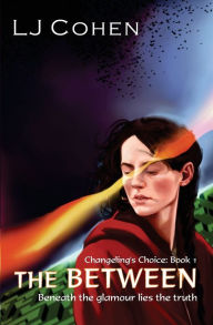 Title: The Between: Changeling's Choice, Book 1, Author: Lj Cohen