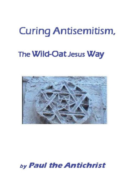 Curing Antisemitism, the Wild-Oat Jesus Way