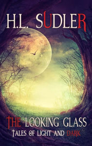 Title: The Looking Glass: Tales of Light and Dark, Author: H.L. Sudler