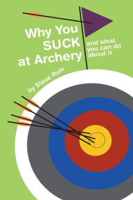 Title: Why You Suck at Archery, Author: Steve Ruis