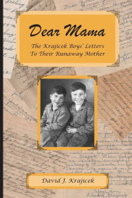 Title: Dear Mama: The Krajicek Boys' Letters to Their Runaway Mother, Author: Karen Gutliph Graves