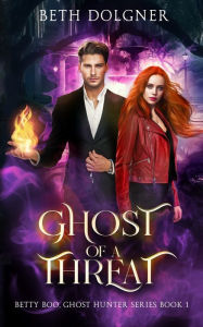 Title: Ghost of a Threat: Book 1 of the Betty Boo, Ghost Hunter Series, Author: Beth Dolgner