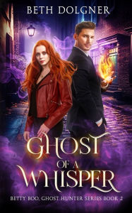Title: Ghost of a Whisper: Book 2 of the Betty Boo, Ghost Hunter Series, Author: Beth Dolgner