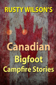 Title: Rusty Wilson's Canadian Bigfoot Campfire Stories, Author: Rusty Wilson