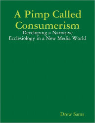 A Pimp Called Consumerism: Developing a Narrative Ecclesiology in a New Media World
