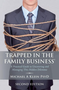 Trapped in the Family Business®: A practical guide to uncovering and managing this hidden Dilemma
